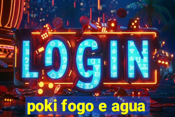 poki fogo e agua